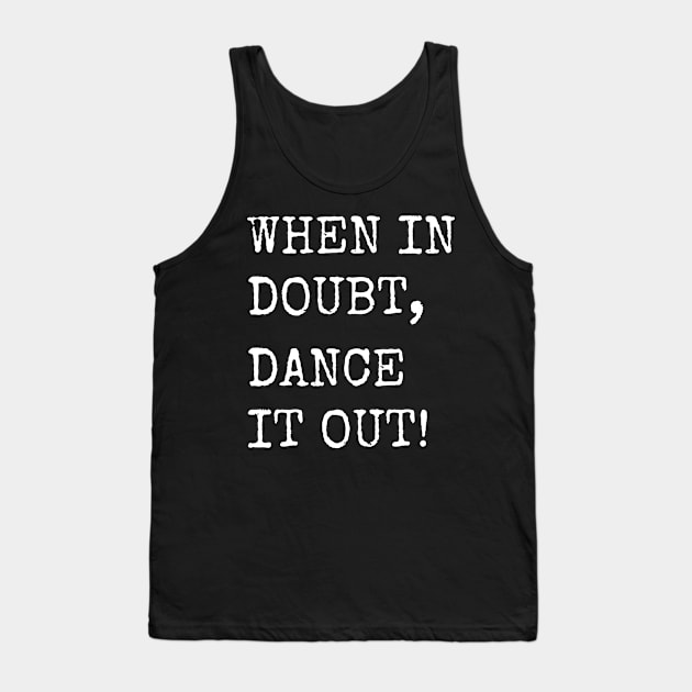 When in doubt, Dance it out! Dance quote design for the dance lover. Great Gift for the Dancer in your life. Tank Top by That Cheeky Tee